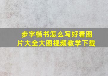 步字楷书怎么写好看图片大全大图视频教学下载