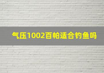 气压1002百帕适合钓鱼吗