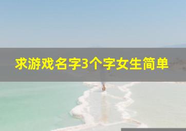 求游戏名字3个字女生简单