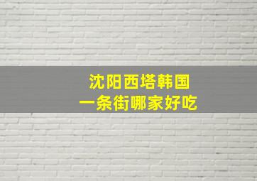 沈阳西塔韩国一条街哪家好吃