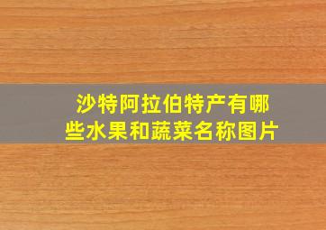 沙特阿拉伯特产有哪些水果和蔬菜名称图片