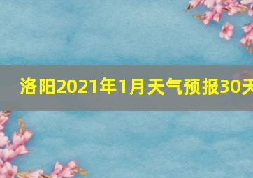 洛阳2021年1月天气预报30天