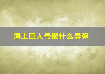 海上巨人号被什么导弹