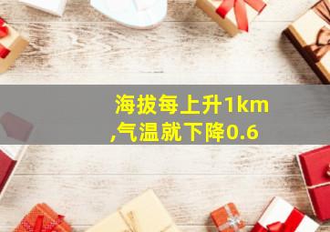 海拔每上升1km,气温就下降0.6