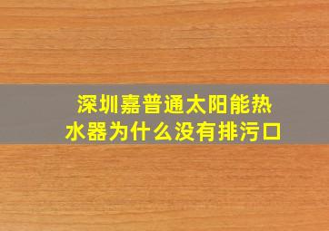 深圳嘉普通太阳能热水器为什么没有排污口