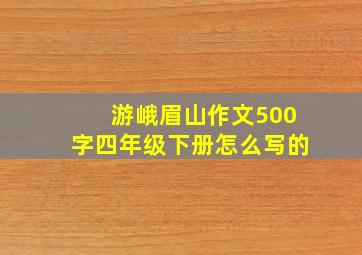 游峨眉山作文500字四年级下册怎么写的