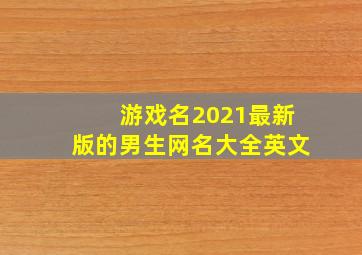 游戏名2021最新版的男生网名大全英文