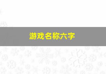 游戏名称六字