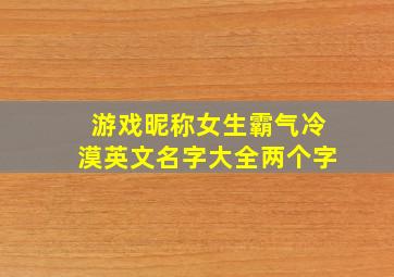 游戏昵称女生霸气冷漠英文名字大全两个字