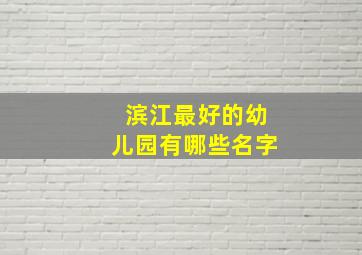 滨江最好的幼儿园有哪些名字