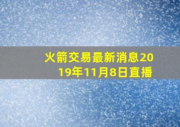 火箭交易最新消息2019年11月8日直播