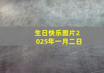 生日快乐图片2025年一月二日