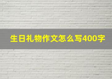 生日礼物作文怎么写400字