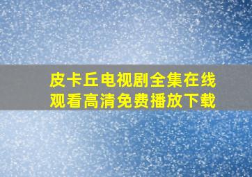 皮卡丘电视剧全集在线观看高清免费播放下载