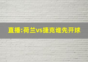 直播:荷兰vs捷克谁先开球