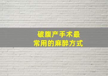 破腹产手术最常用的麻醉方式