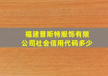 福建普斯特服饰有限公司社会信用代码多少