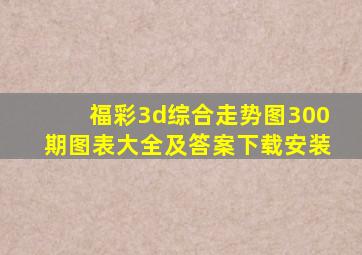 福彩3d综合走势图300期图表大全及答案下载安装