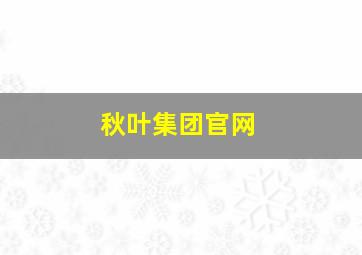 秋叶集团官网