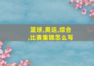 篮球,奥运,综合,比赛集锦怎么写