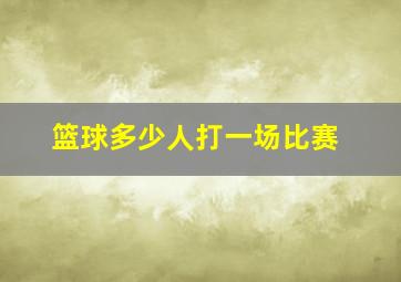 篮球多少人打一场比赛