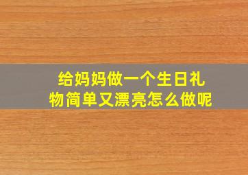 给妈妈做一个生日礼物简单又漂亮怎么做呢