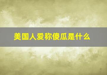 美国人爱称傻瓜是什么