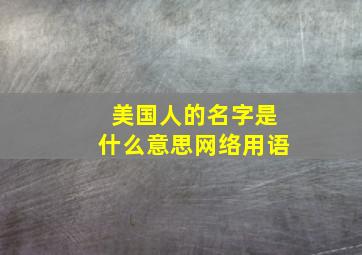 美国人的名字是什么意思网络用语