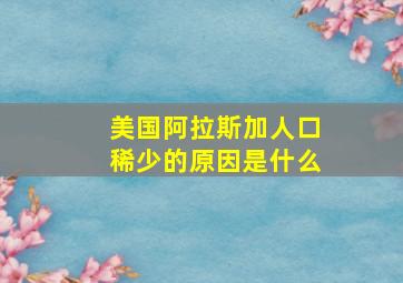 美国阿拉斯加人口稀少的原因是什么