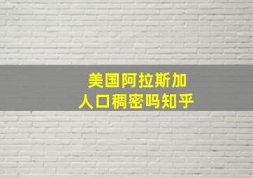 美国阿拉斯加人口稠密吗知乎