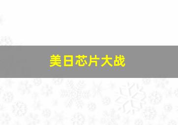 美日芯片大战