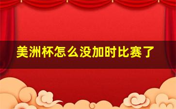 美洲杯怎么没加时比赛了