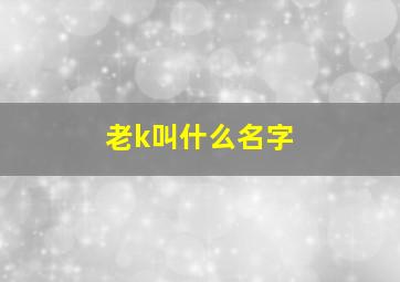 老k叫什么名字