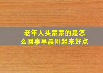 老年人头蒙蒙的是怎么回事早晨刚起来好点