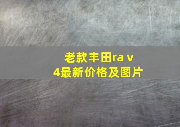 老款丰田raⅴ4最新价格及图片