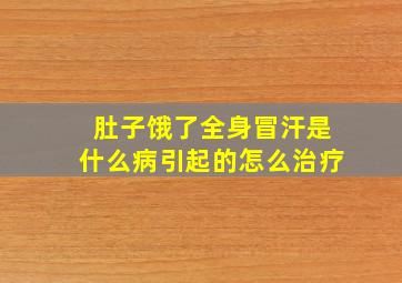 肚子饿了全身冒汗是什么病引起的怎么治疗