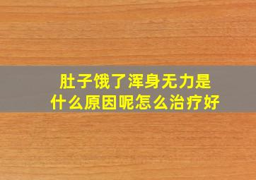 肚子饿了浑身无力是什么原因呢怎么治疗好