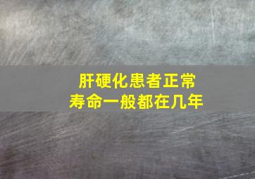 肝硬化患者正常寿命一般都在几年