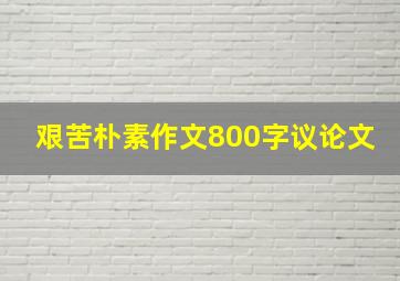 艰苦朴素作文800字议论文