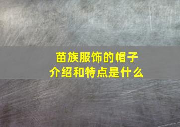 苗族服饰的帽子介绍和特点是什么