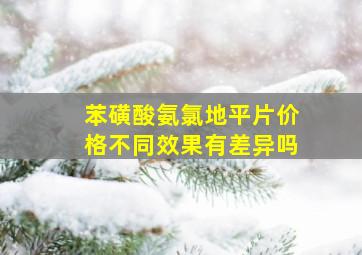 苯磺酸氨氯地平片价格不同效果有差异吗