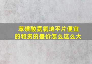 苯磺酸氨氯地平片便宜的和贵的差价怎么这么大