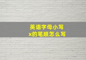 英语字母小写x的笔顺怎么写