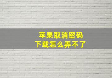 苹果取消密码下载怎么弄不了