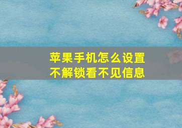 苹果手机怎么设置不解锁看不见信息