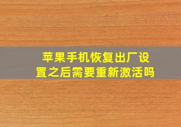 苹果手机恢复出厂设置之后需要重新激活吗