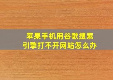 苹果手机用谷歌搜索引擎打不开网站怎么办