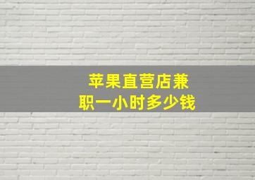 苹果直营店兼职一小时多少钱