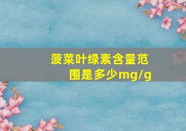 菠菜叶绿素含量范围是多少mg/g