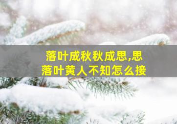 落叶成秋秋成思,思落叶黄人不知怎么接